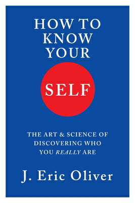 How to Know Your Self: The Art & Science of Discovering Who You Really Are HT KNOW YOUR SELF [ J. Eric Oliver ]