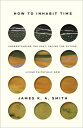 How to Inhabit Time: Understanding the Past, Facing the Future, Living Faithfully Now HT INHABIT TIME [ James K. A. Smith ]