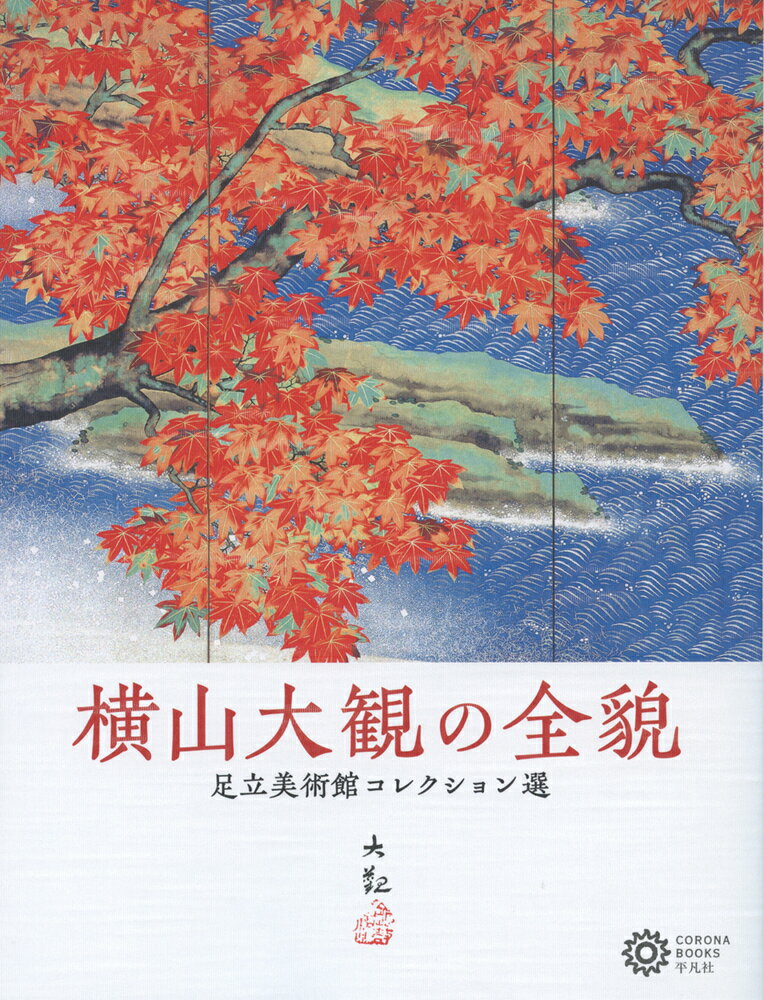 横山大観の全貌（224;224） 足立美術館コレクション選 （コロナ・ブックス） [ 公益財団法人　足立美術館 ]