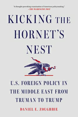 Kicking the Hornet's Nest: U.S. Foreign Policy in the Middle East from Truman to Trump KICKING THE HORNETS NEST [ Daniel E. Zoughbie ]