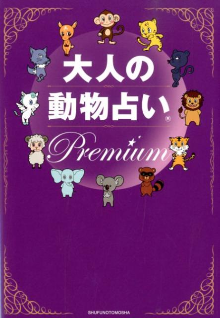 大人の動物占いPremium 大ブームからまるっと12年！大人向けの進化版「動物 [ 主婦の友社 ]