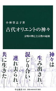 古代オリエントの神々 文明の興亡と宗教の起源 （中公新書） [ 小林登志子 ]