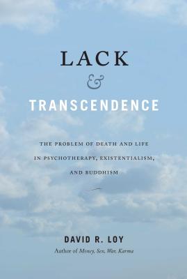 Lack & Transcendence: The Problem of Death and Life in Psychotherapy, Existentialism, and Buddhism LACK & TRANSCENDENCE 