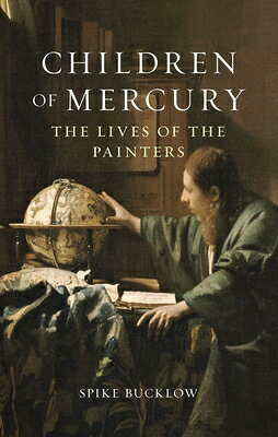 Children of Mercury: The Lives of the Painters CHILDREN OF MERCURY [ Spike Bucklow ]