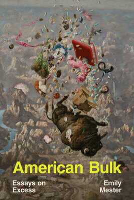 American Bulk: Essays on Excess AMER BULK [ Emily Mester ]