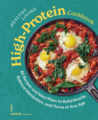 Healthy Living High-Protein Cookbook: 85 Recipes and Meal Plans to Build Muscle, Balance Metabolism, HEALTHY LIVING HIGH-PROTEIN CK 