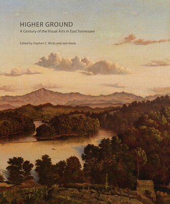 Higher Ground: A Century of the Visual Arts in East Tennessee HIGHER GROUND [ Stephen C. Wicks ]
