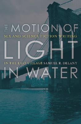 The Motion of Light in Water: Sex and Science Fiction Writing in the East Village MOTION OF LIGHT IN WATER UNIV [ Samuel R. Delany ]
