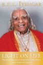 Light on Life: The Yoga Journey to Wholeness, Inner Peace, and Ultimate Freedom LIGHT ON LIFE （Iyengar Yoga Books） B. K. S. Iyengar