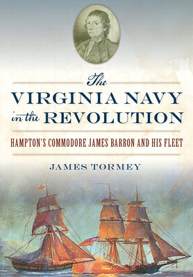 The Virginia Navy in the Revolution: Hampton's Commodore James Barron and His Fleet VIRGINIA NAVY IN THE REVOLUTIO （Military） 