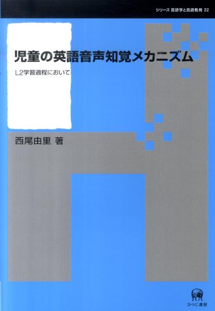 児童の英語音声知覚メカニズム L2学習過程において （シリーズ言語学と言語教育） [ 西尾由里 ]