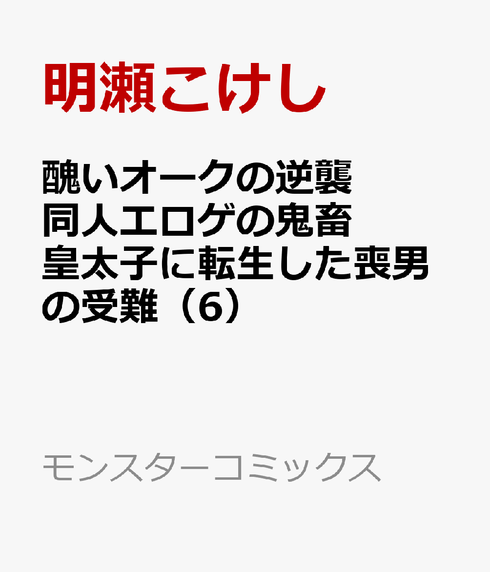 醜いオークの逆襲 同人エロゲの鬼畜皇太子に転生した喪男の受難（6）