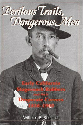 Perilous Trails, Dangerous Men: Early California Stagecoach Robbers and Their Desperate Careers 1856