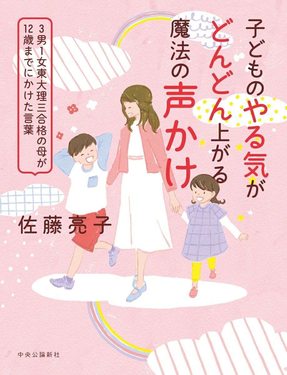 子どものやる気がどんどん上がる魔法の声かけ 3男1女東大理三合格の母が12歳までにかけた言葉 （単行本） 