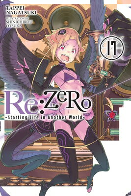 RE: Zero -Starting Life in Another World-, Vol. 17 (Light Novel) RE ZERO -STARTING LIFE IN ANOT （RE: Zero -Starting Life in Another World-） [ Tappei Nagatsuki ]