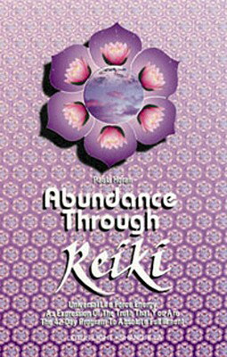 Abundance Through Reiki: Universal Life Force Energy as Expression of the Truth That You Are. the 42 ABUNDANCE THROUGH REIKI （Shangri-La Series） Paula Horan