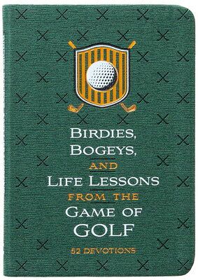 Birdies, Bogeys, and Life Lessons from the Game of Golf: 52 Devotions BIRDIES BOGEYS & LIFE LESSONS 