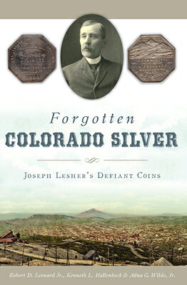 Forgotten Colorado Silver: Joseph Lesher's Defiant Coins FORGOTTEN COLORADO SILVER [ Robert Leonard Jr ]