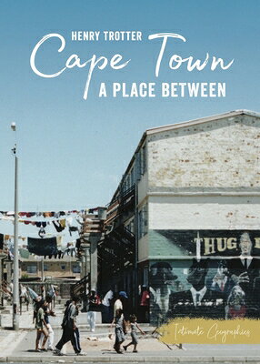 Cape Town: A Place Between CAPE TOWN （Intimate Geographies） [ Henry Trotter ]
