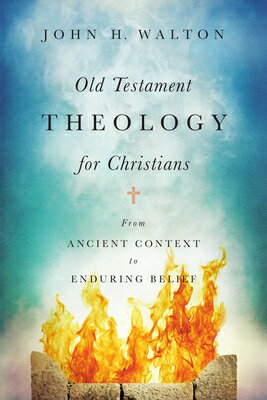 Old Testament Theology for Christians: From Ancient Context to Enduring Belief OT THEOLOGY FOR CHRISTIANS [ John H. Walton ]