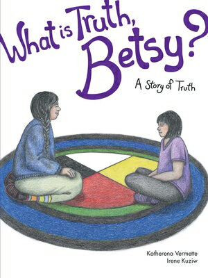 What Is Truth, Betsy?: A Story of Truth WHAT IS TRUTH BETSY （Seven Teachings Stories） [ Katherena Vermette ]