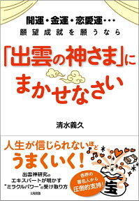 「出雲の神さま」にまかせなさい 開運・金運・恋愛運・・・願望成就を願うなら [ 清水義久 ]