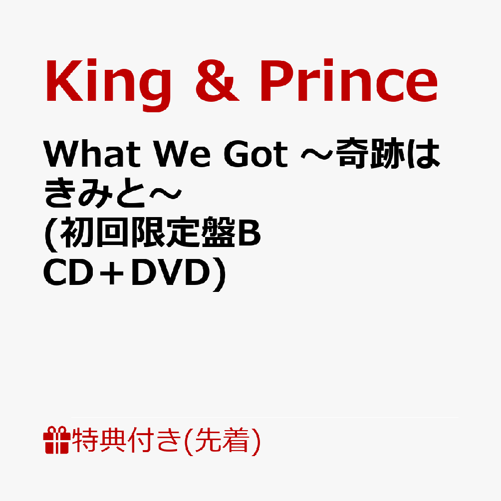【先着特典】What We Got ～奇跡はきみと～ (初回限定盤B CD＋DVD)(A4クリアポスター) [ King & Prince ]