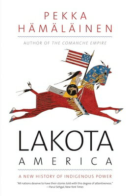 Lakota America: A New History of Indigenous Power LAKOTA AMER （The Lamar Western History） [ Pekka Hamalainen ]