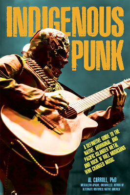 Indigenous Punk: A Definitive Guide to the Native, Aboriginal, and Pacific Islander Metal and Rock ' INDIGENOUS PUNK 