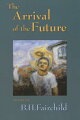 In its preface, B.H. Fairchild says: "The Arrival of the Future has been difficult to find or out of print for some time. . . . So here again, rescued from the past in order to arrive in the future, is The Arrival of the Future.