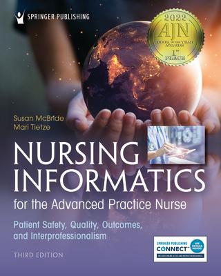 Nursing Informatics for the Advanced Practice Nurse, Third Edition: Patient Safety, Quality, Outcome NURSING INFORMATICS FOR THE AD Susan McBride