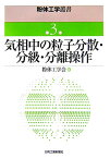 粉体工学叢書（第3巻） 気相中の粒子分散・分級・分離操作 [ 粉体工学会 ]