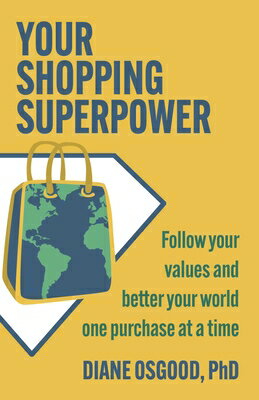 Your Shopping Superpower: Follow Your Values and Better Your World One Purchase at a Time YOUR SHOPPING SUPERPOWER [ Diane Osgood ]