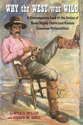 Why the West Was Wild: A Contemporary Look at the Antics of Some Highly Publicized Kansas Cowtown Pe