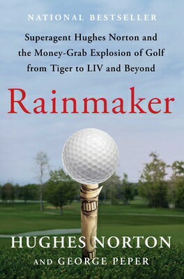 Rainmaker: Superagent Hughes Norton and the Money-Grab Explosion of Golf from Tiger to LIV and Beyon