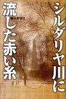 シルダリヤ川に流した赤い糸 [ 藤本美智子 ]