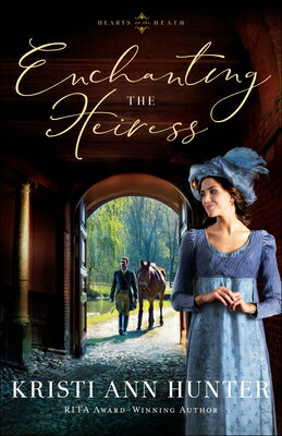 Enchanting the Heiress ENCHANTING THE HEIRESS （Hearts on the Heath） [ Kristi Ann Hunter ]