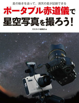 ポータブル赤道儀で星空写真を撮ろう！ 星の動きを追って、満天の星が記録できる [ 天文ガイド編集部 ]