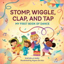 Stomp, Wiggle, Clap, and Tap: My First Book of Dance STOMP WIGGLE CLAP & TAP [ Rachelle Burk ]