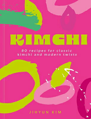 Kimchi: 80 Recipes for Classic Kimchi and Modern Twists KIMCHI 