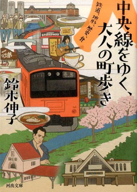 中央線をゆく 大人の町歩き 鉄道 地形 歴史 食 （河出文庫） 鈴木 伸子