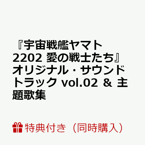 【同時購入特典】『宇宙戦艦ヤマト2202 愛の戦士たち』オリジナル・サウンドトラック vol.02 ＆ 主題歌集 (A4クリアファイル付き)