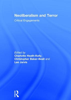 Neoliberalism and Terror: Critical Engagements NEOLIBERALISM & TERROR [ Charlotte Heath-Kelly ]