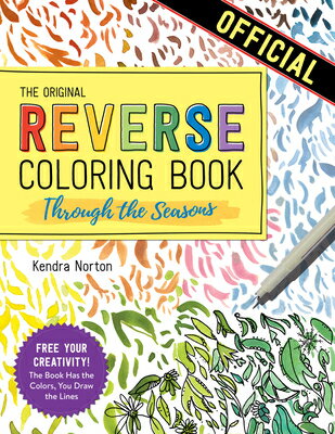 The Reverse Coloring Book(tm) Through the Seasons: The Book Has the Colors, You Make the Lines REVERSE COLORING BOOK(TM) THRO （Reverse Coloring Book） Kendra Norton