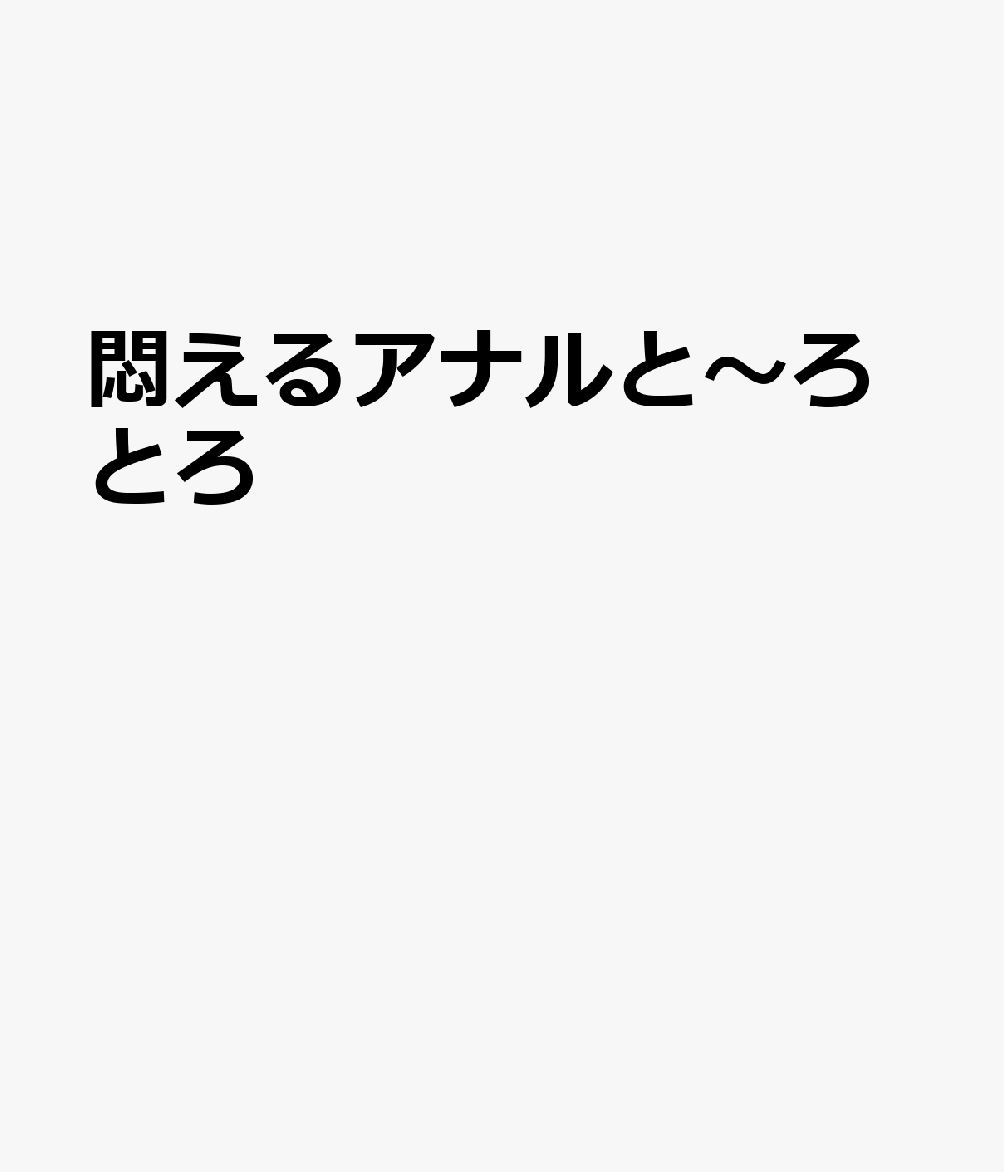 悶えるアナルと〜ろとろ