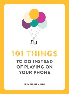 101 Things to Do Instead of Playing on Your Phone 101 THINGS TO DO INSTEAD OF PL 