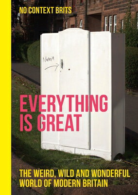 Everything Is Great: The Weird, Wild and Wonderful World of Modern Britain EVERYTHING IS GRT [ Dean Kinsella ]