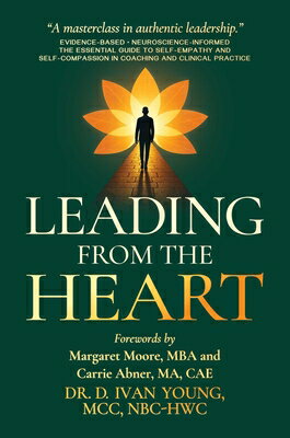 Leading from the Heart: The Essential Guide to Self-Empathy and Self-Compassion in Coaching and Clin
