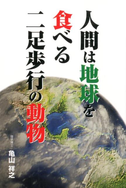 人間は地球を食べる二足歩行の動物