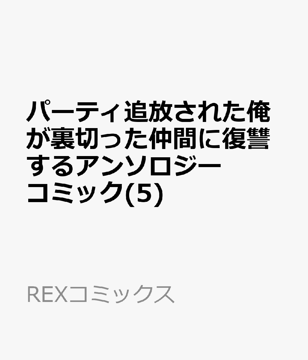 パーティ追放された俺が裏切った仲間に復讐するアンソロジーコミック(5)